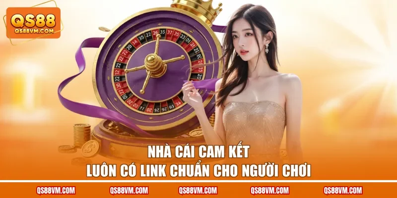Nhà cái cam kết luôn có link chuẩn cho người chơi